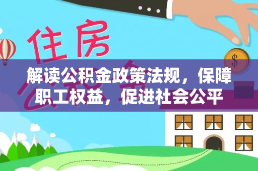 利川解读公积金政策法规，保障职工权益，促进社会公平
