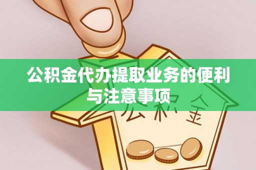 利川公积金代办提取业务的便利与注意事项