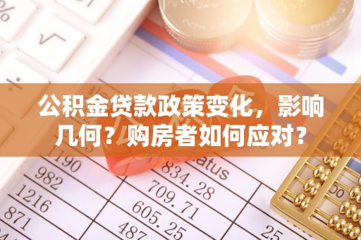 利川公积金贷款政策变化，影响几何？购房者如何应对？