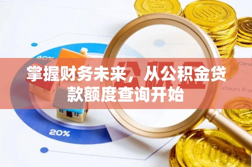 利川掌握财务未来，从公积金贷款额度查询开始