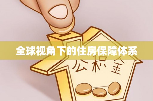 利川全球视角下的住房保障体系