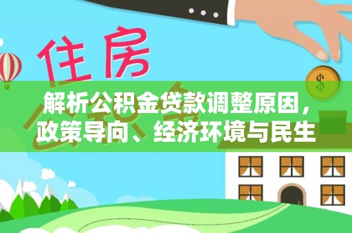 利川解析公积金贷款调整原因，政策导向、经济环境与民生需求的多重考量