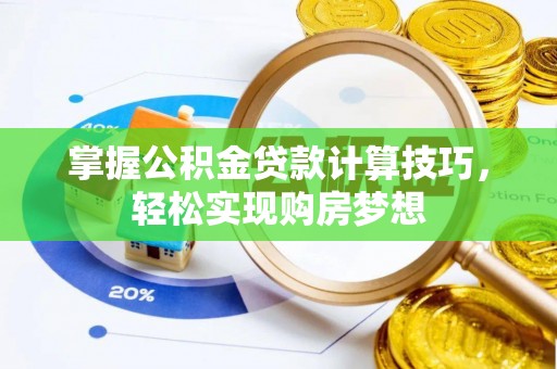 利川掌握公积金贷款计算技巧，轻松实现购房梦想