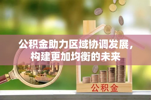 利川公积金助力区域协调发展，构建更加均衡的未来