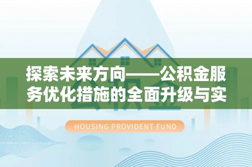 利川探索未来方向——公积金服务优化措施的全面升级与实践