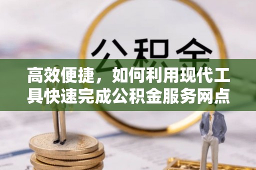 利川高效便捷，如何利用现代工具快速完成公积金服务网点查询