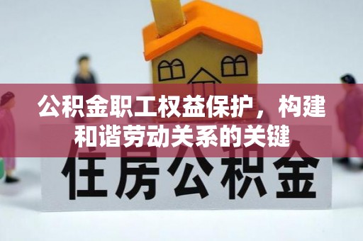 利川公积金职工权益保护，构建和谐劳动关系的关键