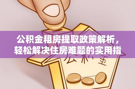 利川公积金租房提取政策解析，轻松解决住房难题的实用指南